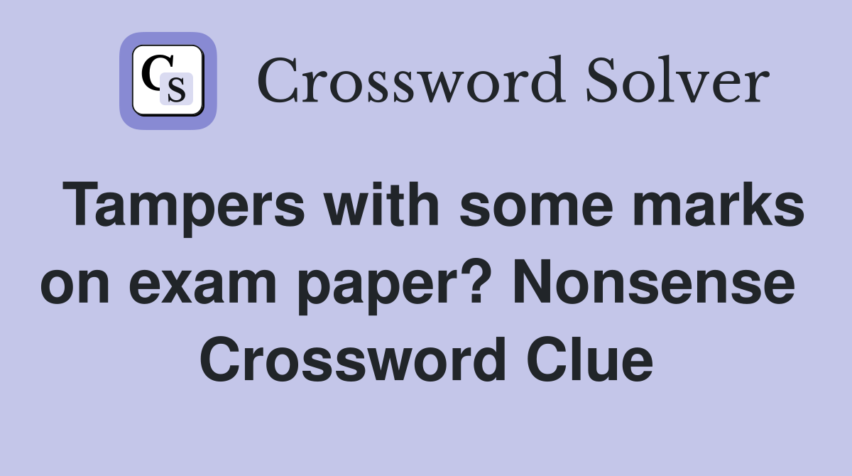 Tampers with some marks on exam paper? Nonsense  Crossword Clue