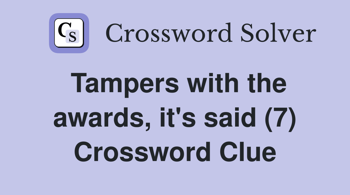 Tampers with the awards, it's said (7) Crossword Clue
