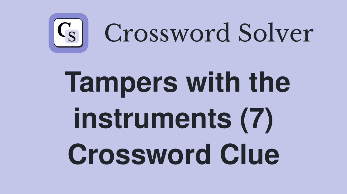 Tampers with the instruments (7) Crossword Clue