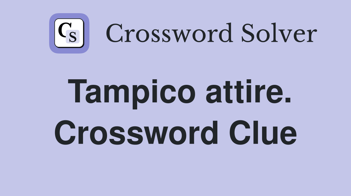 Tampico attire. Crossword Clue
