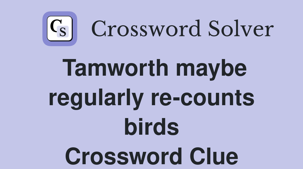 Tamworth maybe regularly re-counts birds Crossword Clue