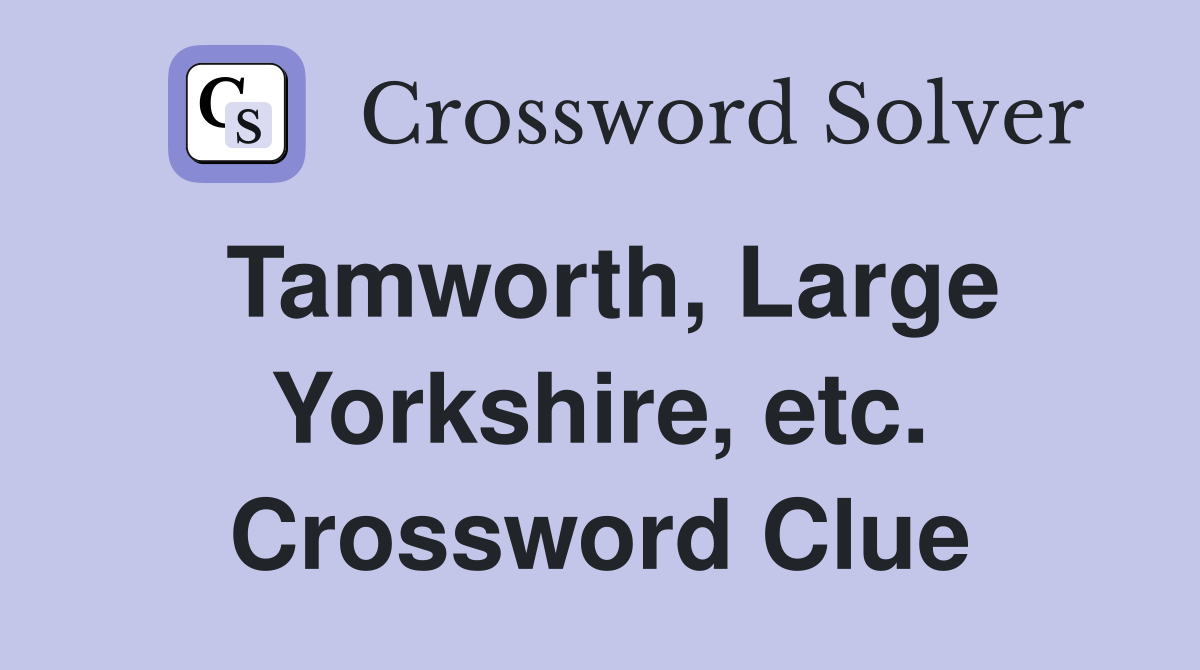 Tamworth, Large Yorkshire, etc. Crossword Clue