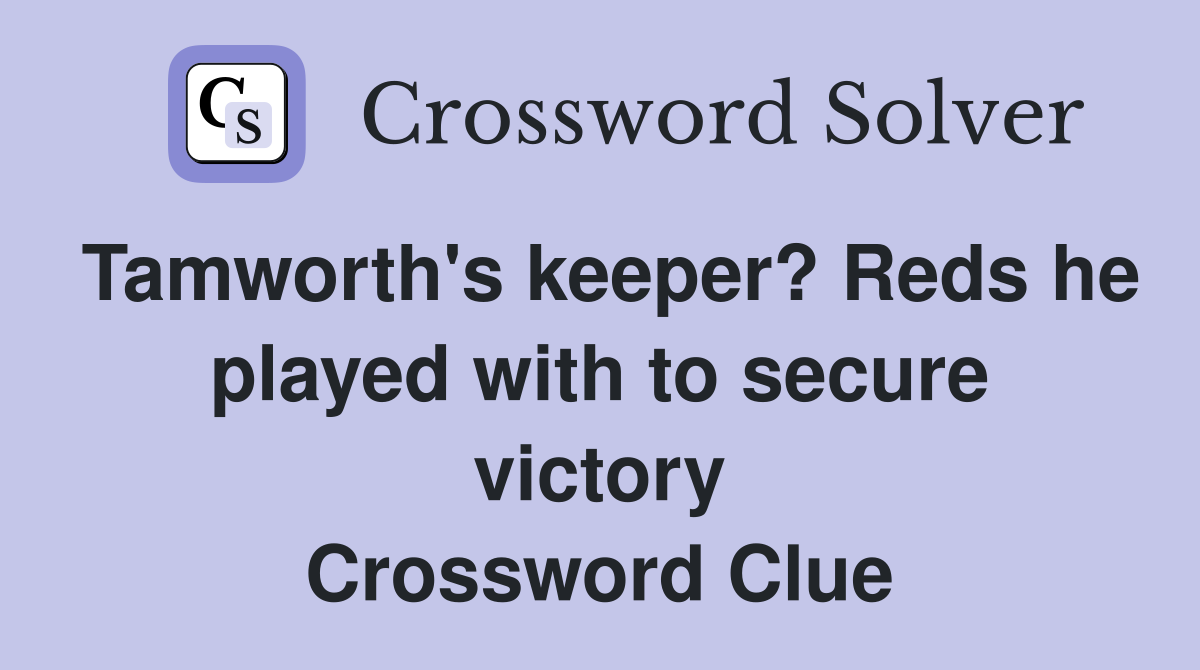 Tamworth's keeper? Reds he played with to secure victory Crossword Clue