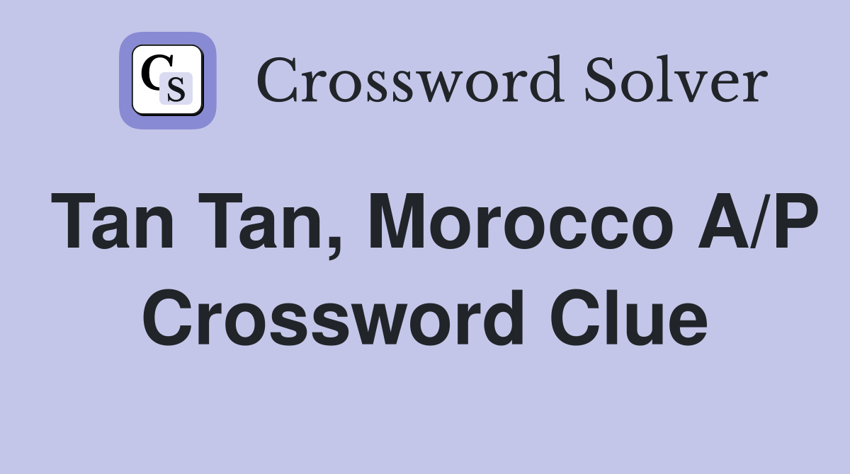 Tan Tan, Morocco A/P Crossword Clue