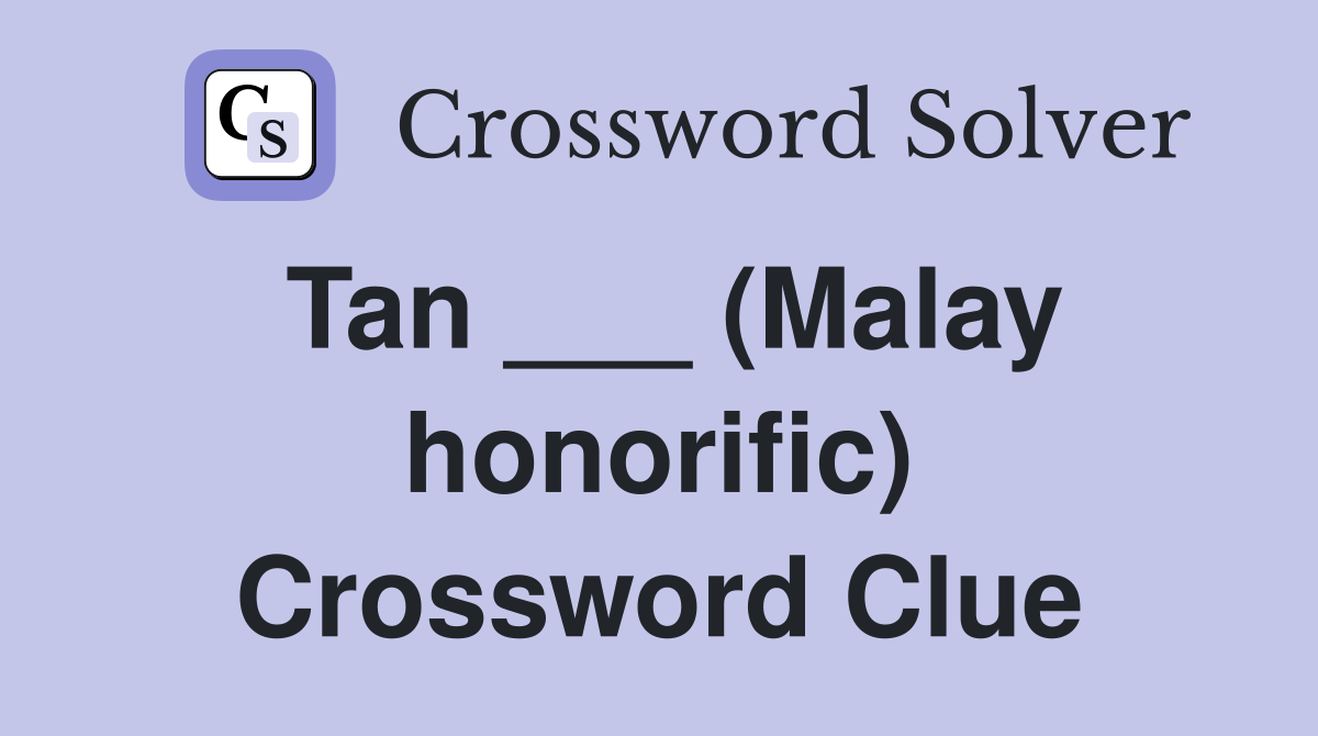 Tan ___ (Malay honorific) Crossword Clue