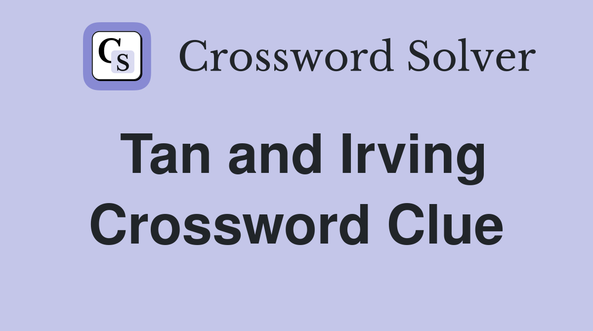 Tan and Irving Crossword Clue