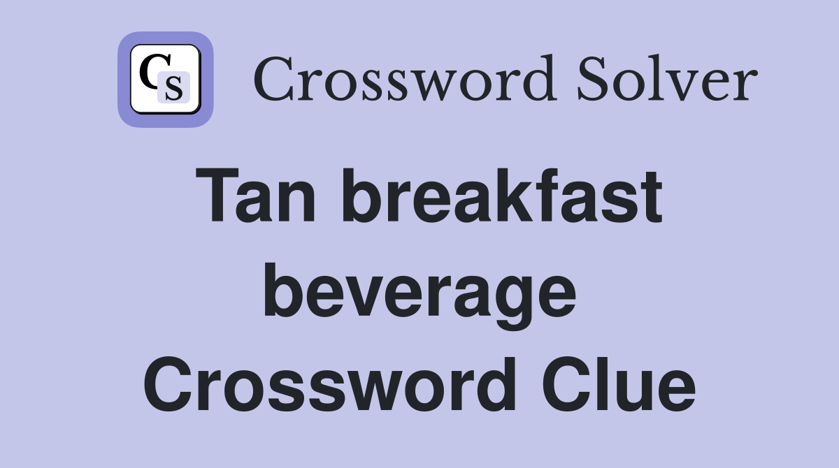 Tan breakfast beverage Crossword Clue
