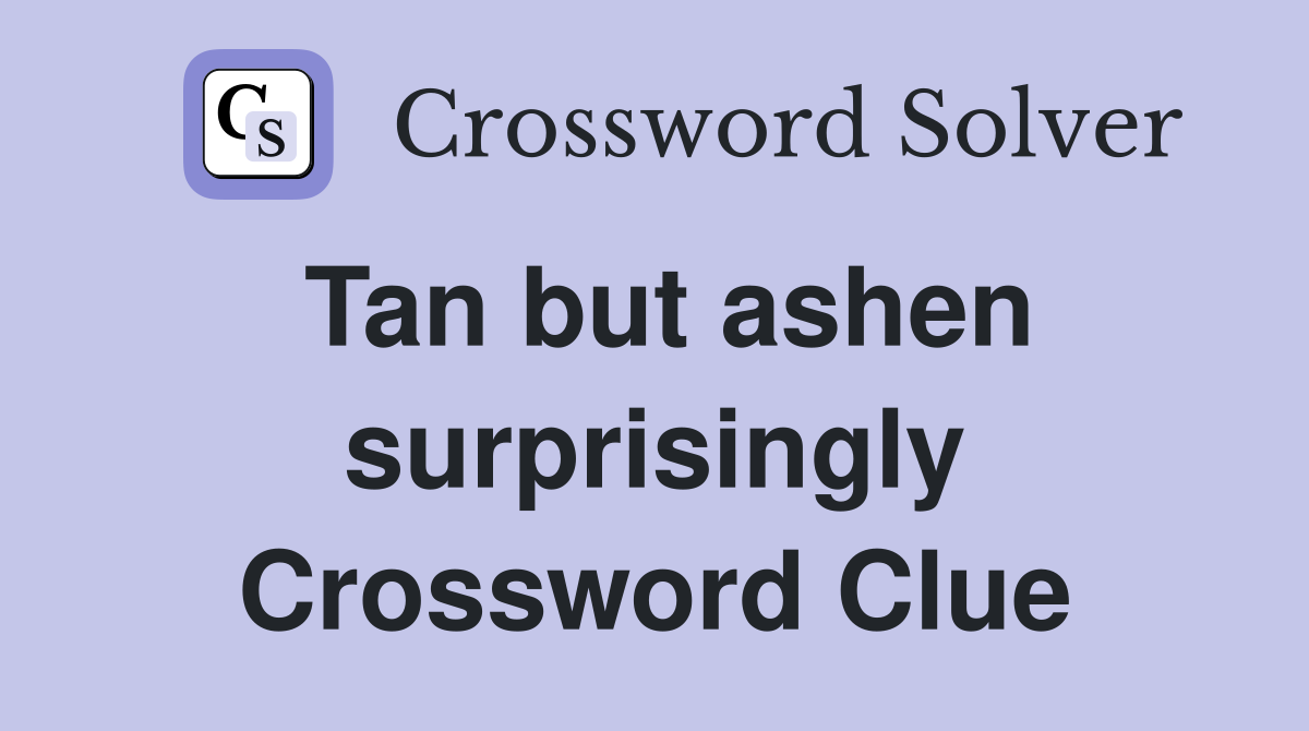 Tan but ashen surprisingly Crossword Clue