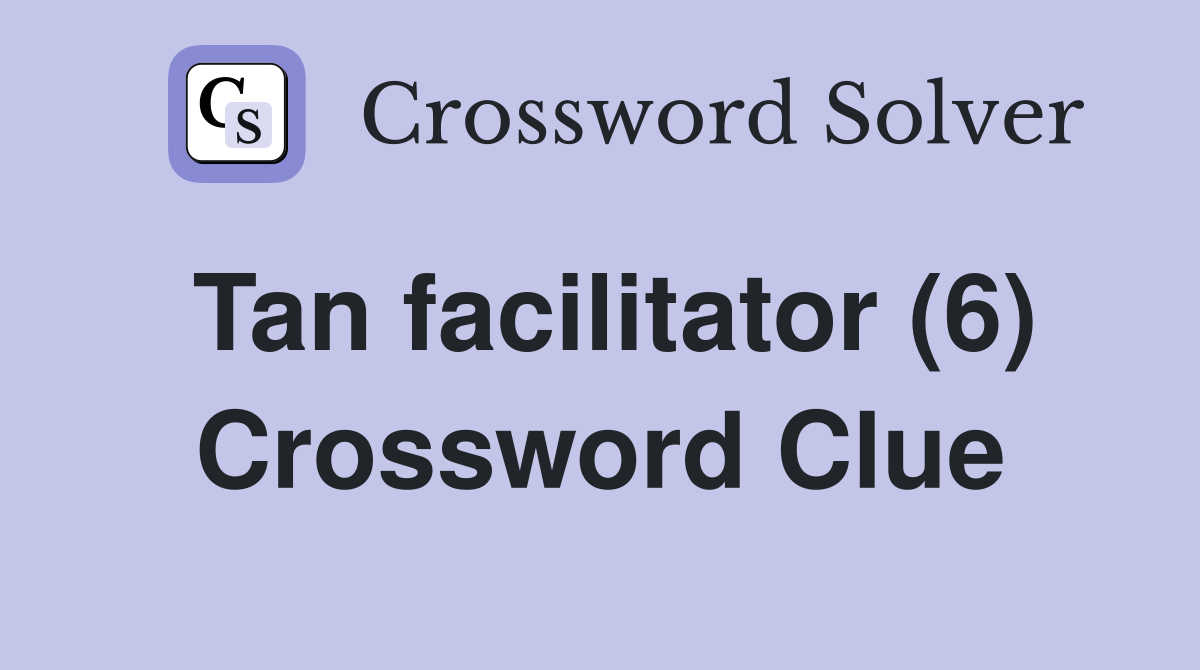 Tan facilitator (6) Crossword Clue