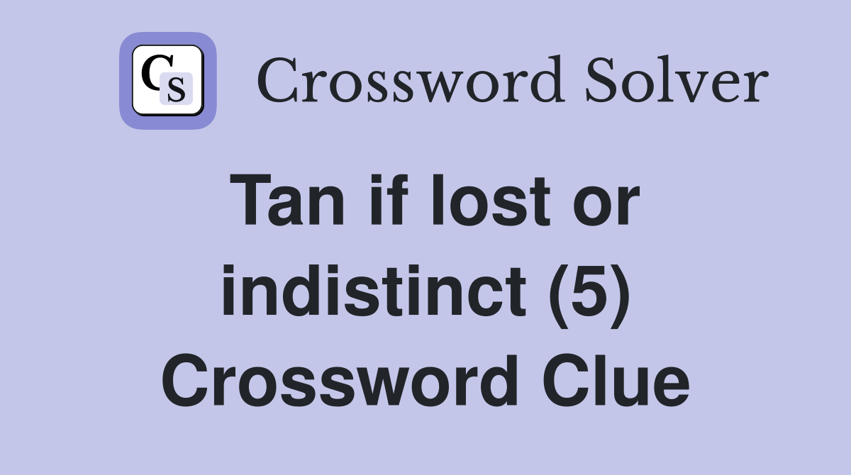Tan if lost or indistinct (5) Crossword Clue