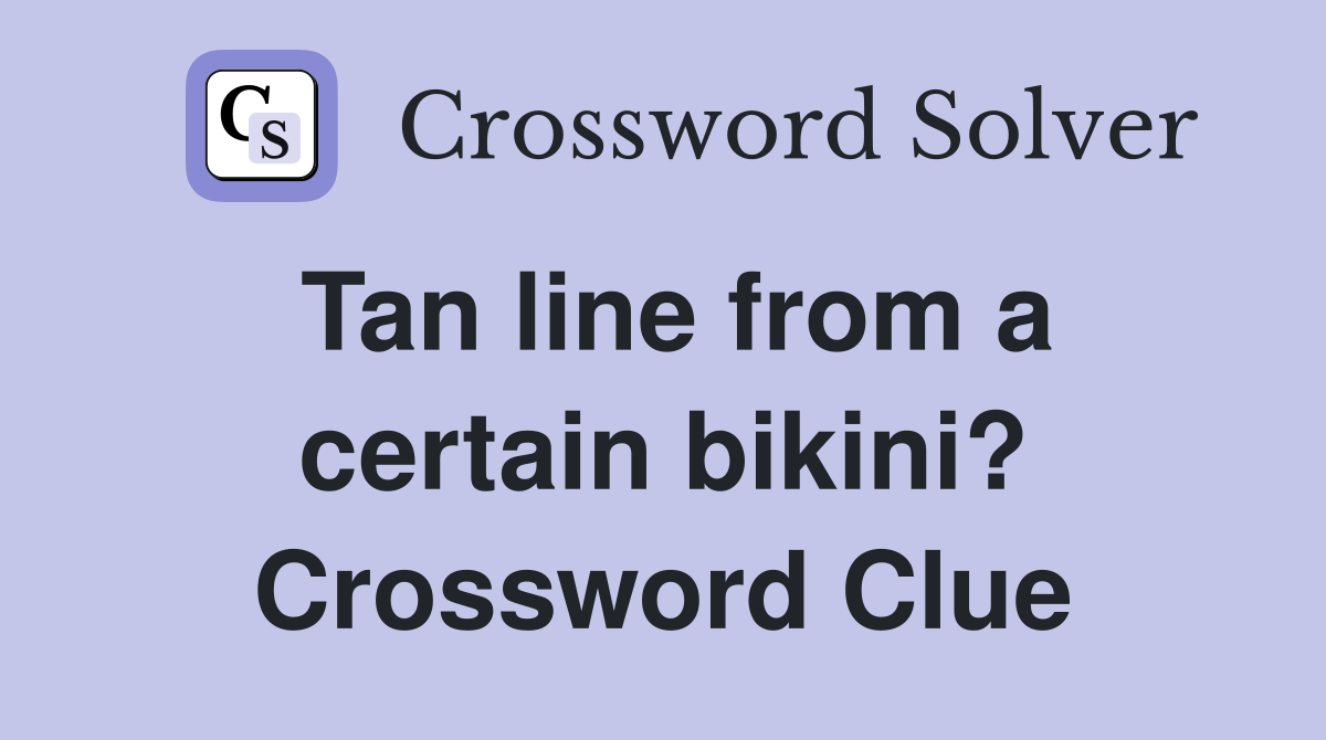 Tan line from a certain bikini? Crossword Clue