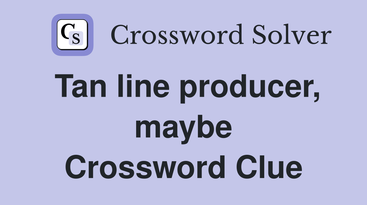 Tan line producer, maybe Crossword Clue