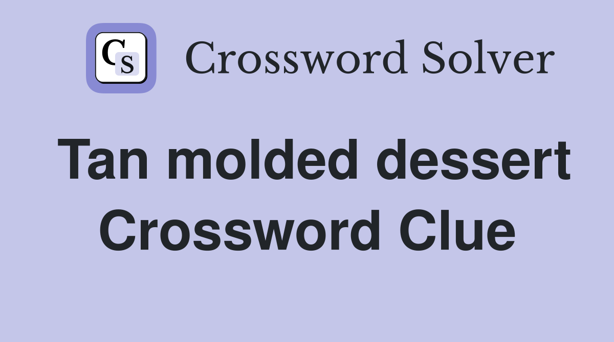 Tan molded dessert Crossword Clue
