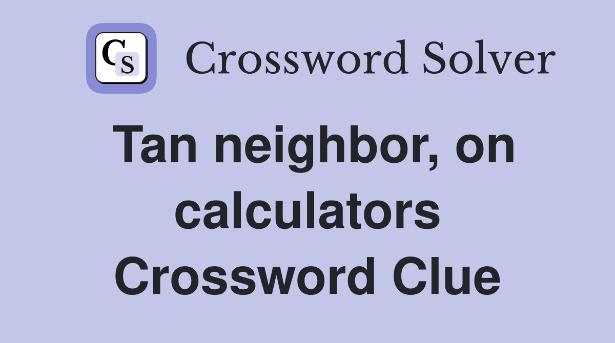 Tan neighbor, on calculators Crossword Clue