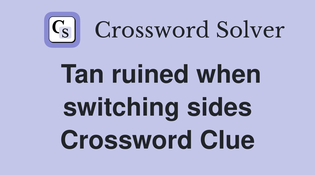 Tan ruined when switching sides Crossword Clue