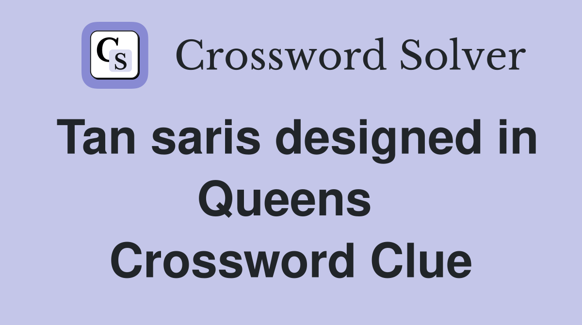 Tan saris designed in Queens  Crossword Clue