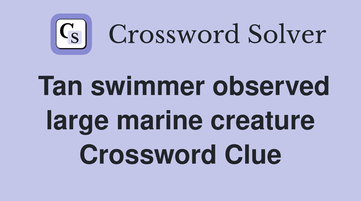 Tan swimmer observed large marine creature Crossword Clue