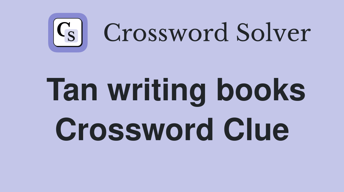 Tan writing books Crossword Clue