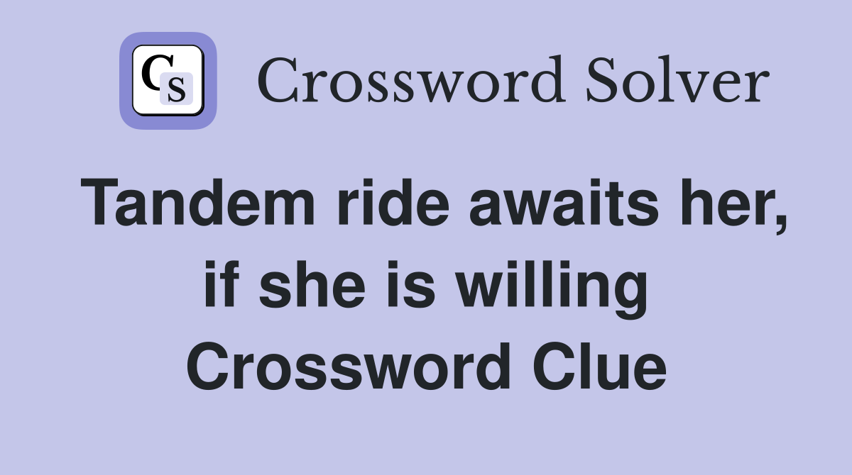 Tandem ride awaits her, if she is willing Crossword Clue