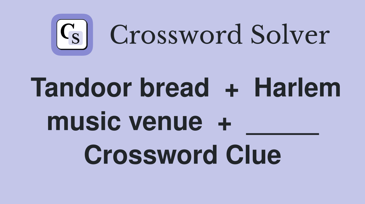 Tandoor bread  +  Harlem music venue  +  _____ Crossword Clue