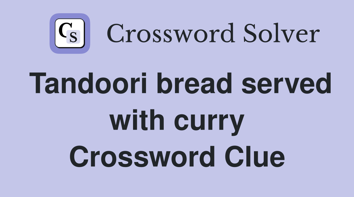 Tandoori bread served with curry Crossword Clue