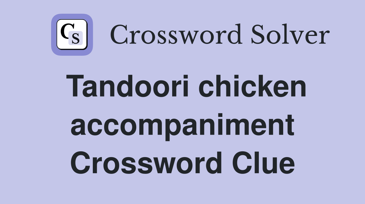 Tandoori chicken accompaniment Crossword Clue