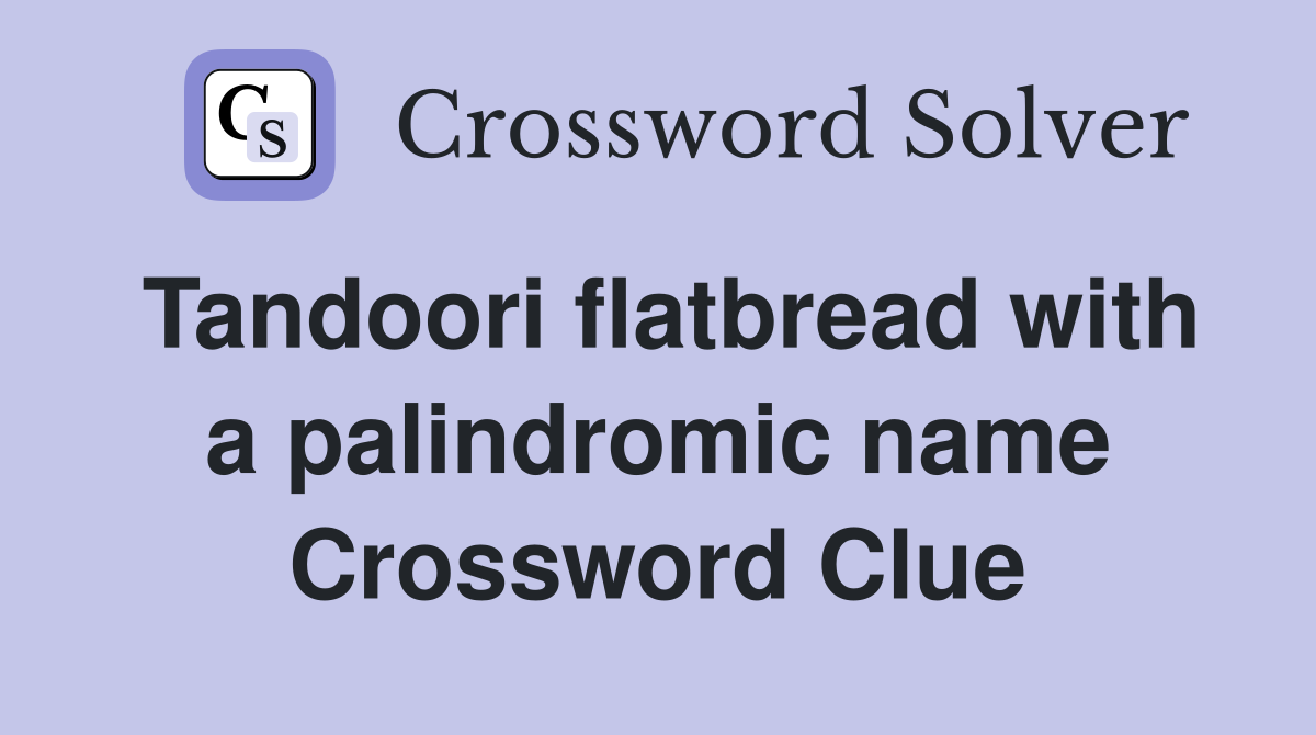 Tandoori flatbread with a palindromic name Crossword Clue