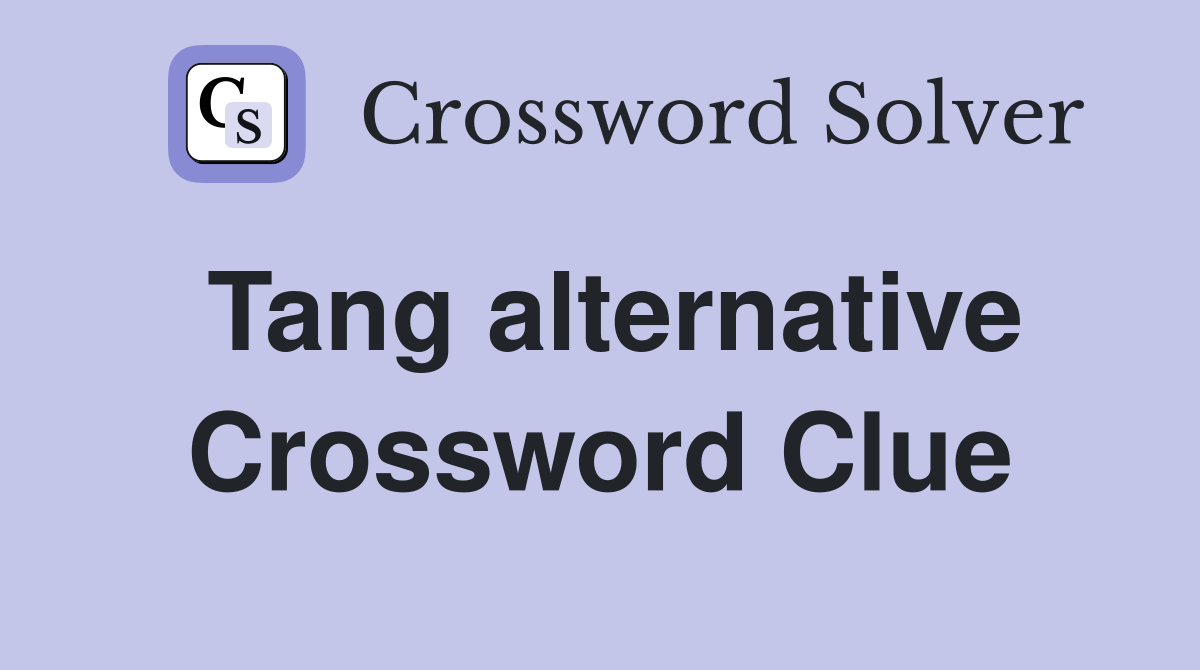 Tang alternative Crossword Clue