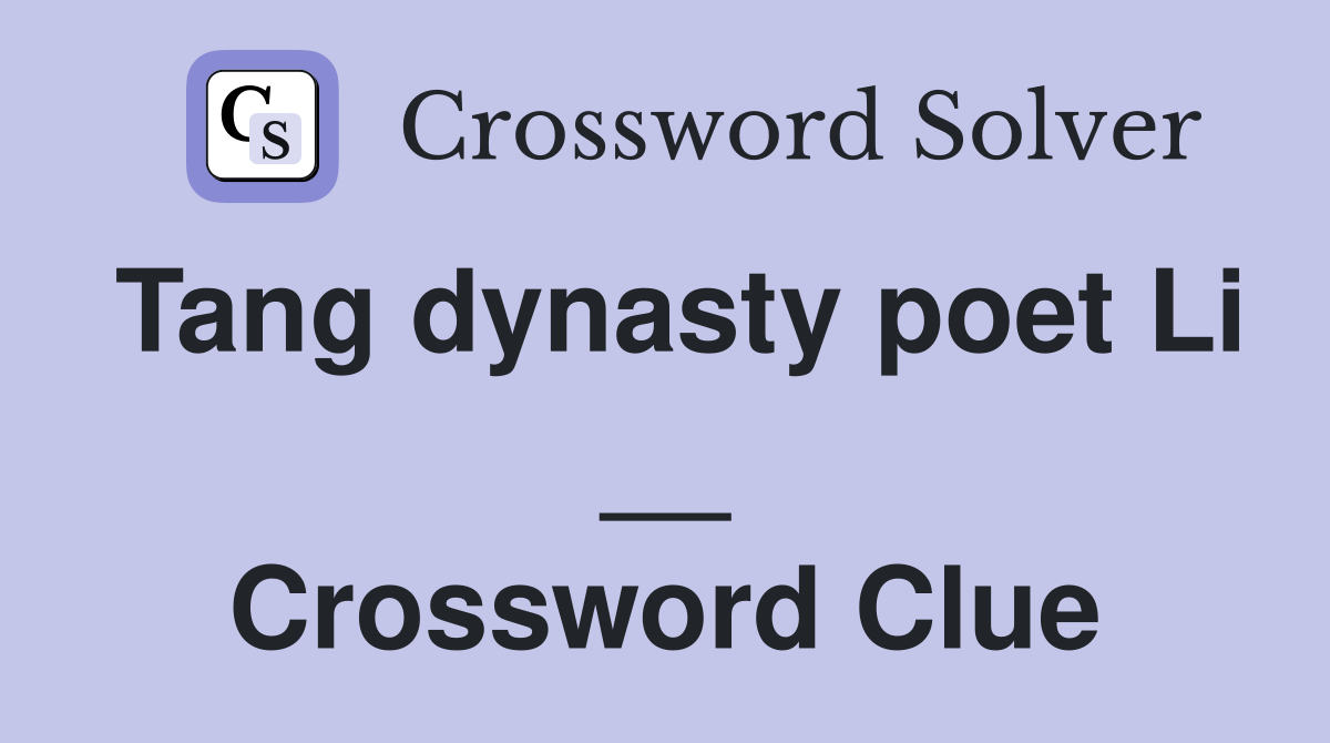 Tang dynasty poet Li __ Crossword Clue