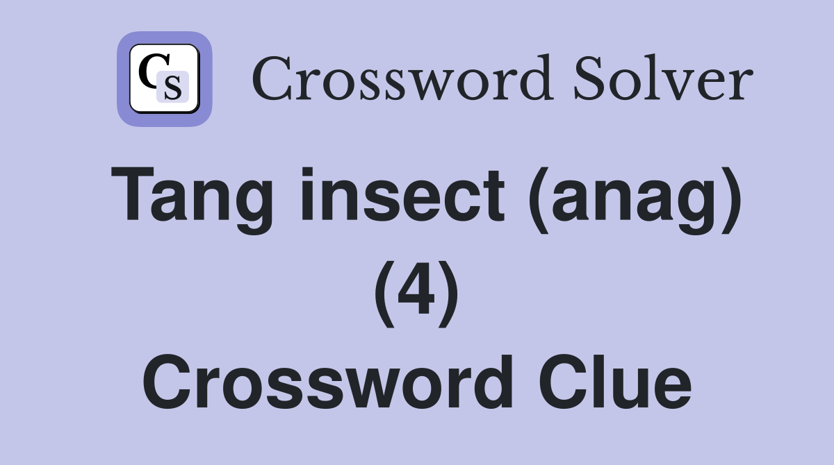 Tang insect (anag) (4) Crossword Clue