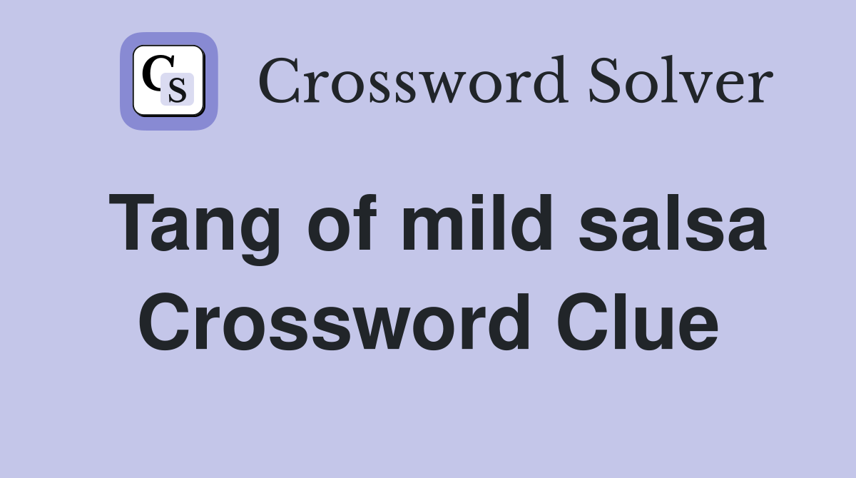 Tang of mild salsa Crossword Clue