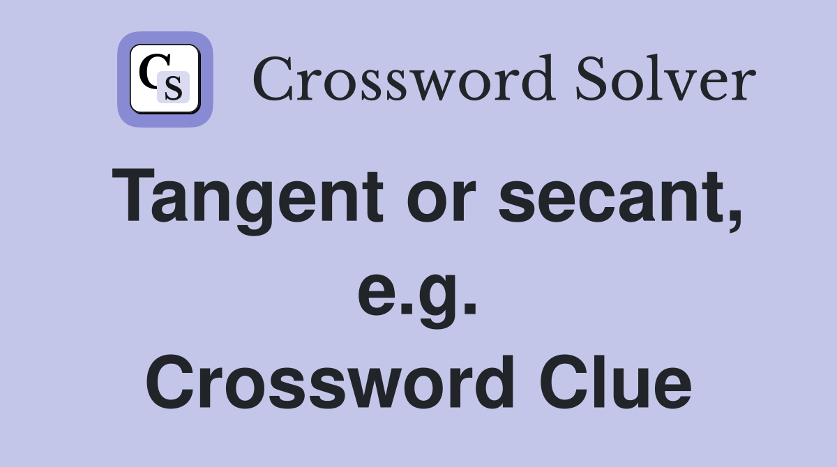 Tangent or secant, e.g. Crossword Clue