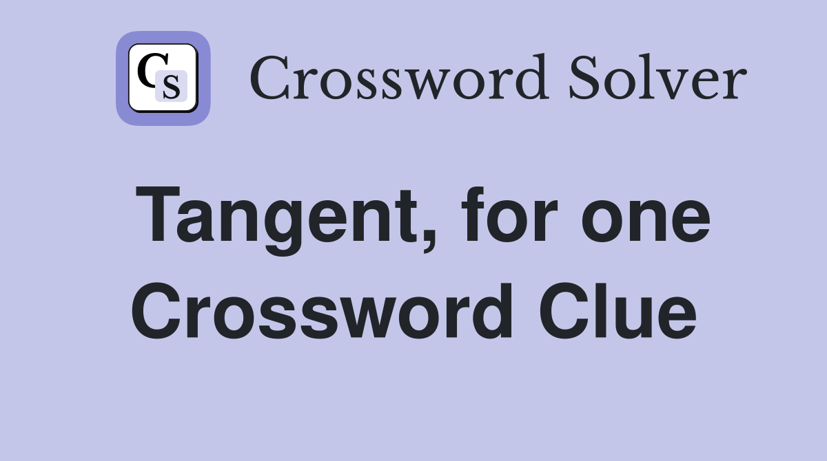 Tangent, for one Crossword Clue