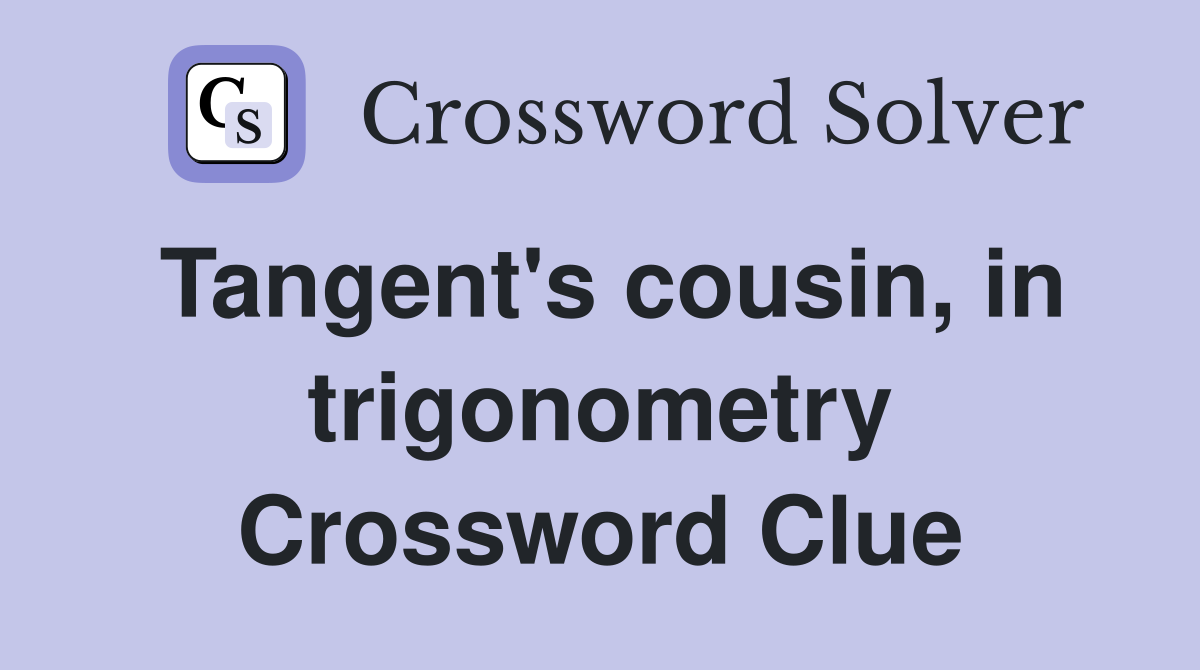 Tangent's cousin, in trigonometry Crossword Clue