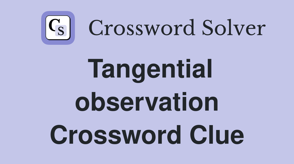 Tangential observation Crossword Clue