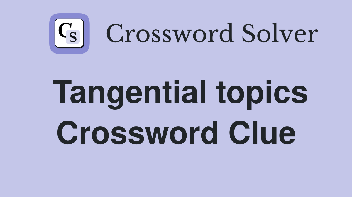 Tangential topics Crossword Clue