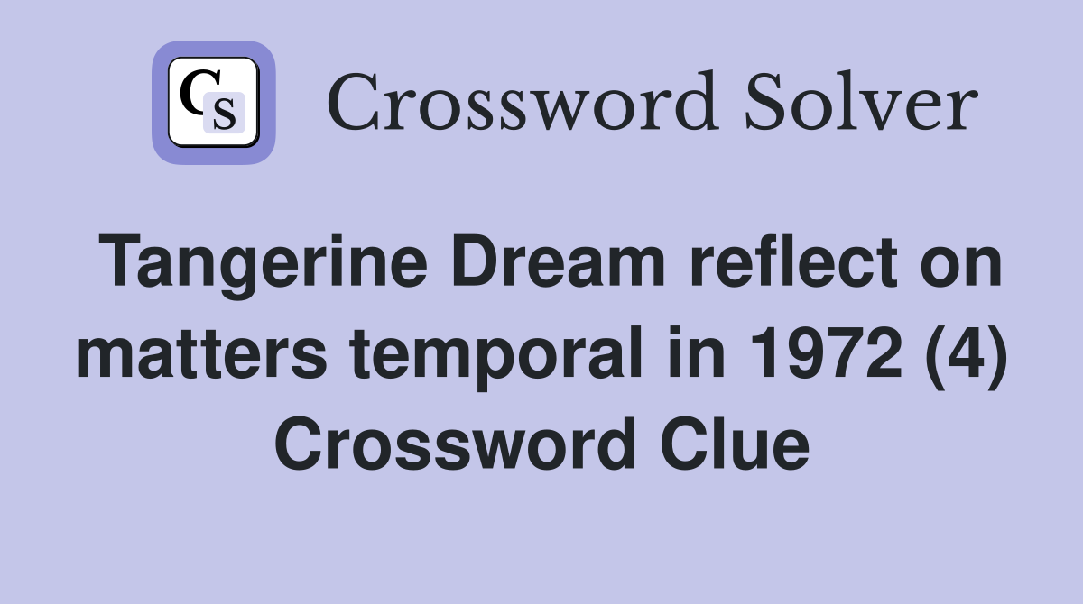 Tangerine Dream reflect on matters temporal in 1972 (4) Crossword Clue