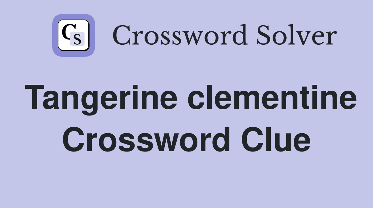 Tangerine clementine Crossword Clue