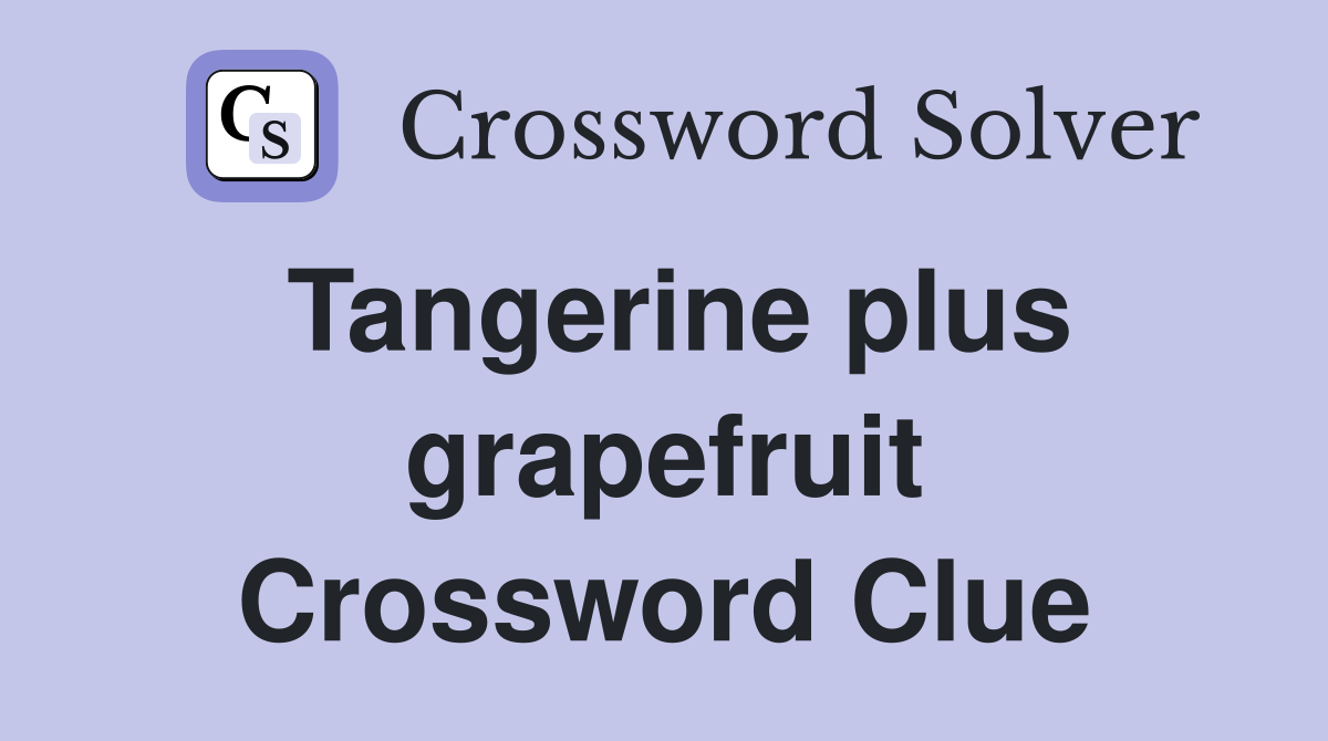 Tangerine plus grapefruit Crossword Clue