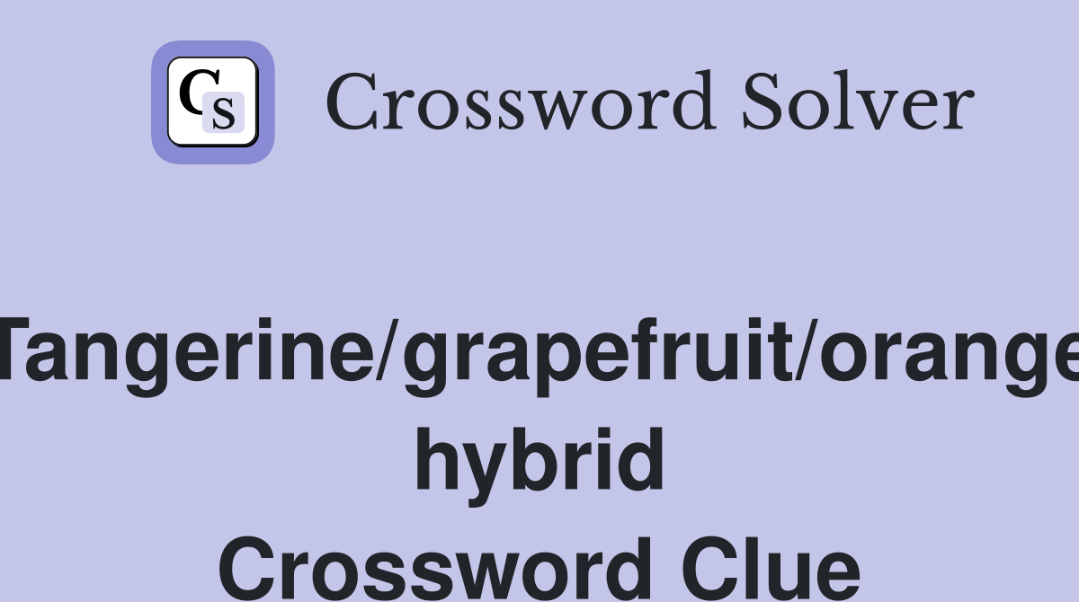 Tangerine/grapefruit/orange hybrid Crossword Clue