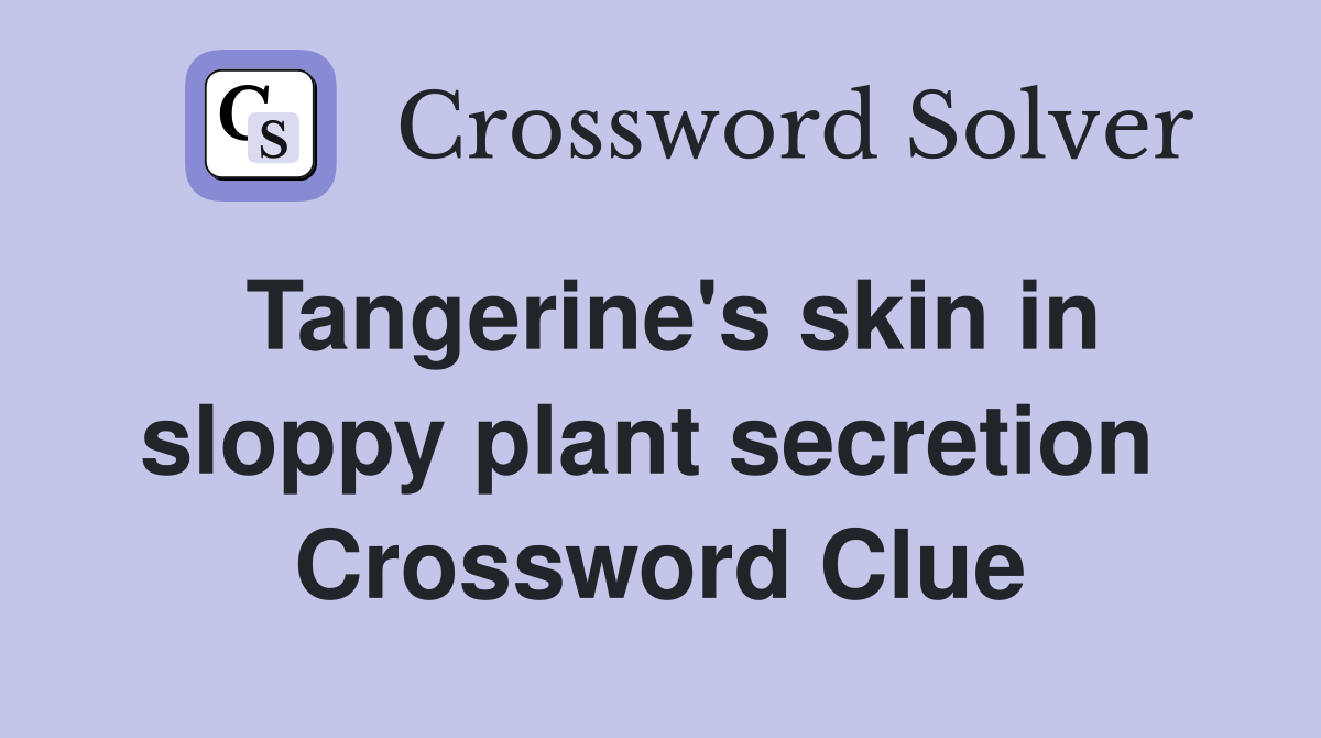 Tangerine's skin in sloppy plant secretion  Crossword Clue