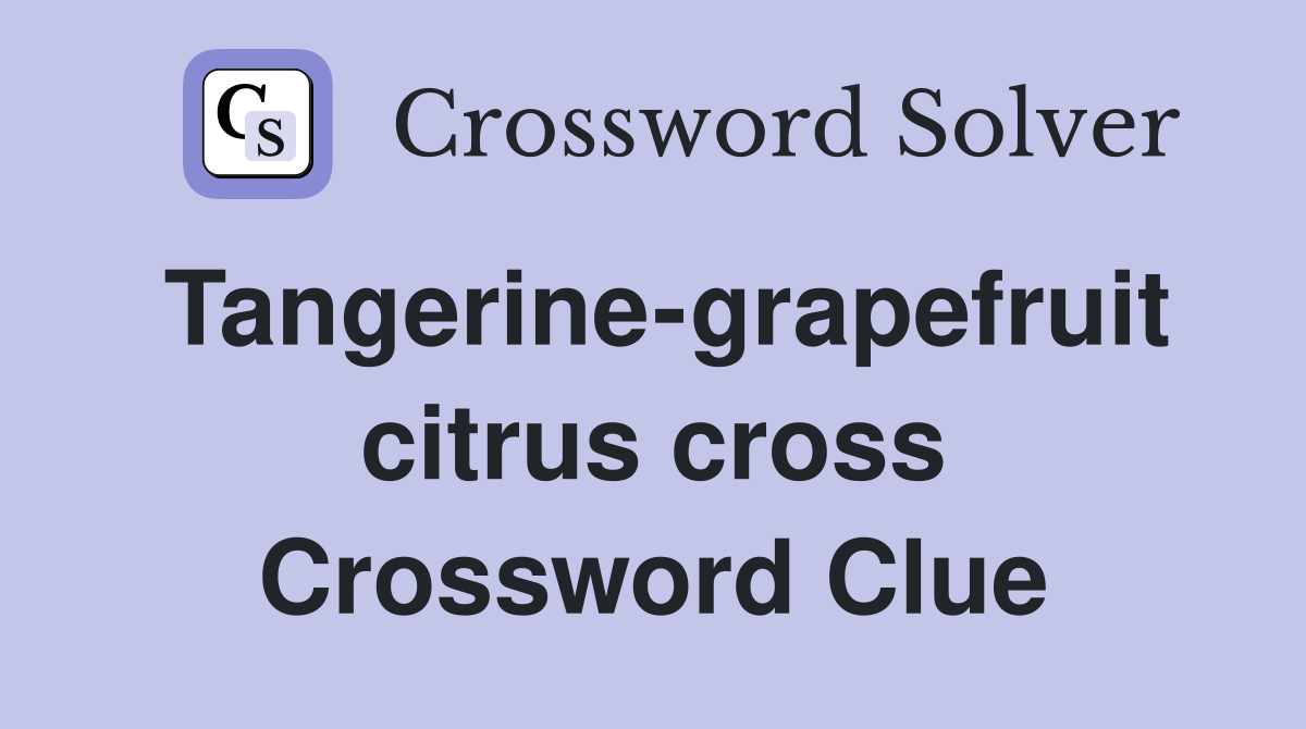 Tangerine-grapefruit citrus cross Crossword Clue