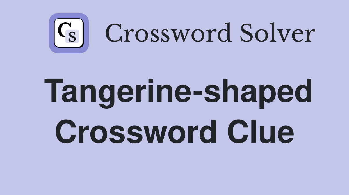 Tangerine-shaped Crossword Clue