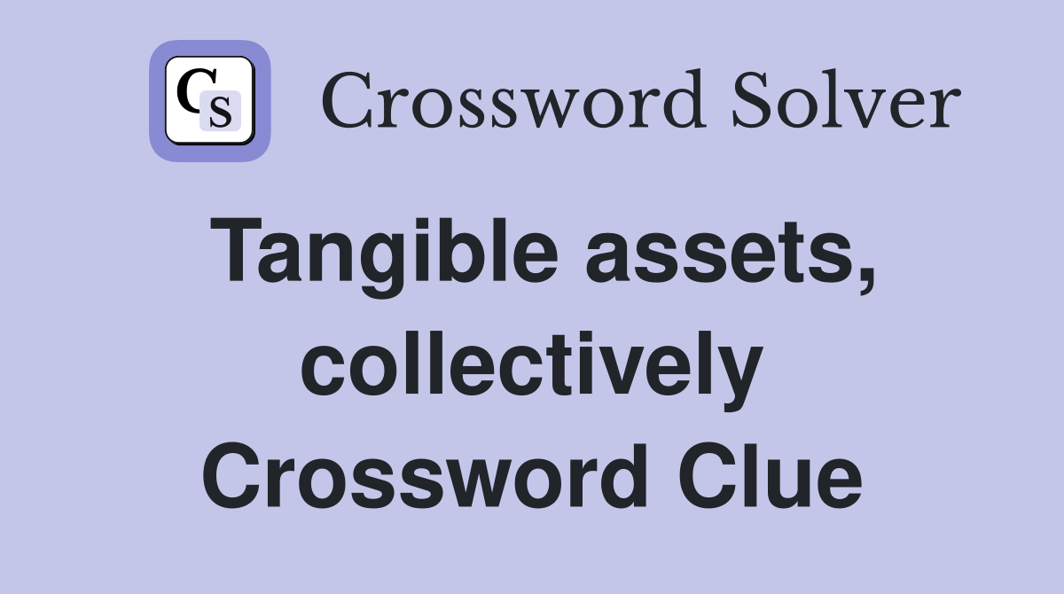 Tangible assets, collectively Crossword Clue