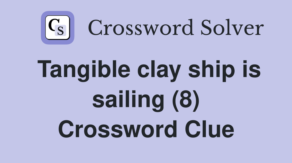 Tangible clay ship is sailing (8) Crossword Clue