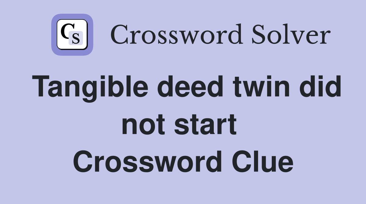 Tangible deed twin did not start  Crossword Clue
