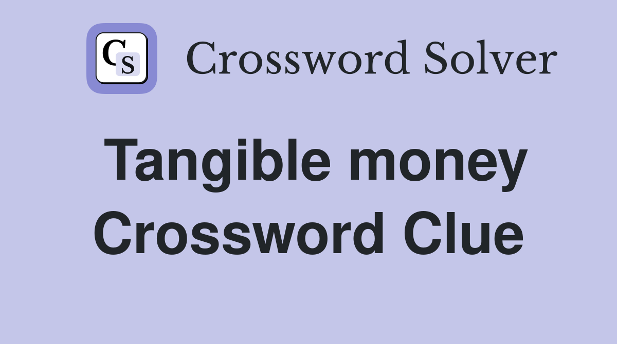Tangible money Crossword Clue