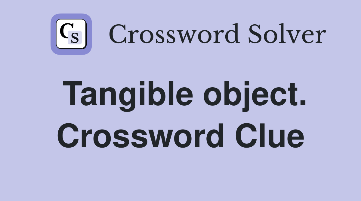 Tangible object. Crossword Clue