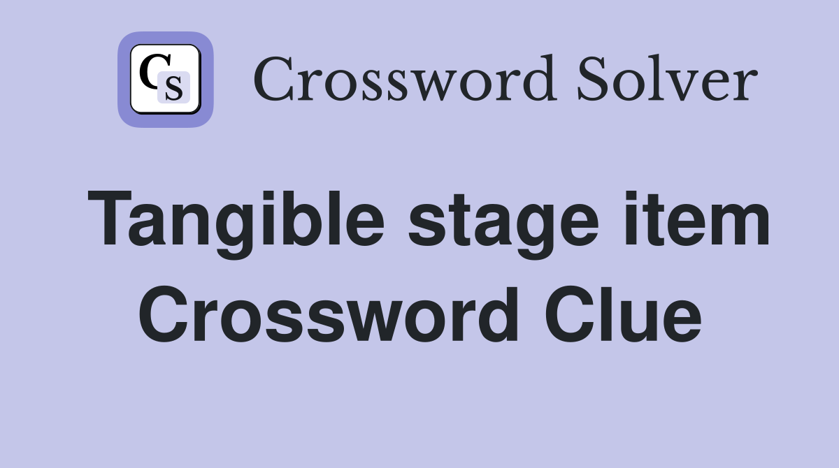 Tangible stage item Crossword Clue