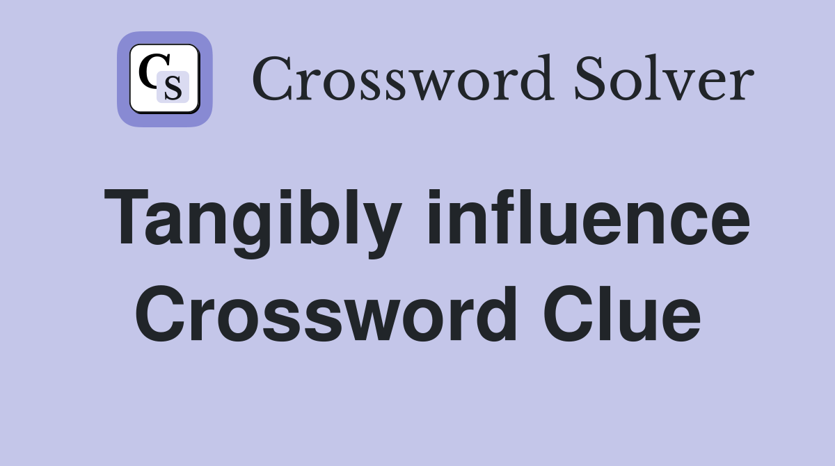 Tangibly influence Crossword Clue